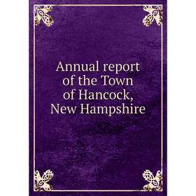 

Книга Annual report of the Town of Hancock, New Hampshire