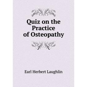 

Книга Quiz on the Practice of Osteopathy. Earl Herbert Laughlin