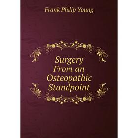 

Книга Surgery From an Osteopathic Standpoint. Frank Philip Young