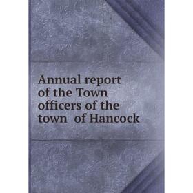 

Книга Annual report of the Town officers of the town of Hancock. Hancock, N.H.