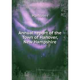 

Книга Annual report of the Town of Hanover, New Hampshire. Hanover