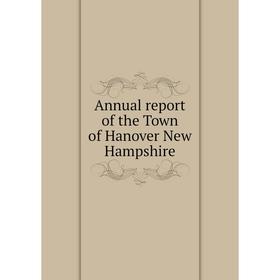 

Книга Annual report of the Town of Hanover New Hampshire