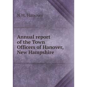 

Книга Annual report of the Town Officers of Hanover, New Hampshire. N.H. Hanover