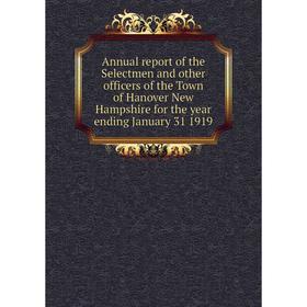 

Книга Annual report of the Selectmen and other officers of the Town of Hanover New Hampshire for the year ending January 31 1919
