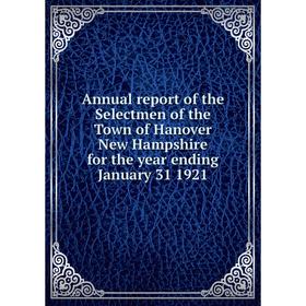 

Книга Annual report of the Selectmen of the Town of Hanover New Hampshire for the year ending January 31 1921
