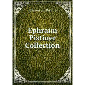 

Книга Ephraim Pistiner Collection. Ephraim LBI Pistiner