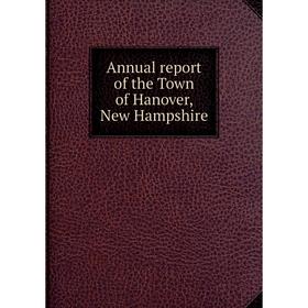 

Книга Annual report of the Town of Hanover, New Hampshire