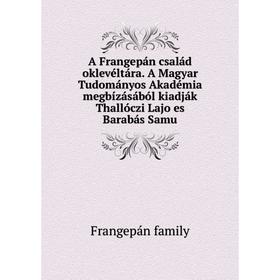 

Книга A Frangepán család oklevéltára. A Magyar Tudományos Akadémia megbízásából kiadják Thallóczi Lajo es Barabás Samu. Frangepán family