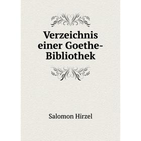 

Книга Verzeichnis einer Goethe-Bibliothek. Salomon Hirzel