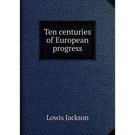 

Книга Ten centuries of European progress. Lowis Jackson
