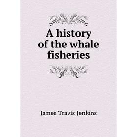

Книга A history of the whale fisheries. James Travis Jenkins