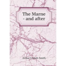 

Книга The Marne -and after. Arthur Corbett-Smith