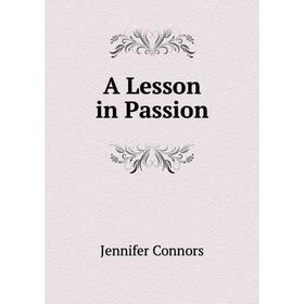 

Книга A Lesson in Passion. Jennifer Connors