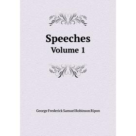 

Книга Speeches. Volume 1. George Frederick Samuel Robinson Ripon