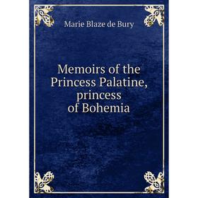 

Книга Memoirs of the Princess Palatine, princess of Bohemia