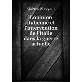 

Книга L'opinion italienne et l'intervention de l'Italie dans la guerre actuelle