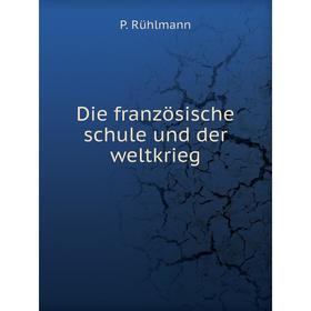 

Книга Die französische schule und der weltkrieg. P. Rühlmann