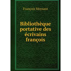 

Книга Bibliothèque portative des écrivains françois. François Moysant
