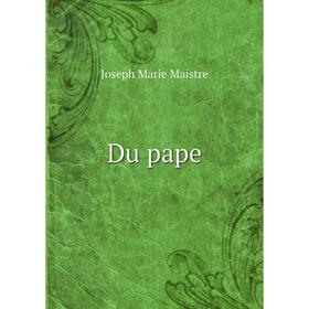 

Книга Du pape. Joseph Marie Maistre