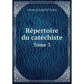 

Книга Répertoire du catéchiste. Tome 3. Johann Evangelist Scmid