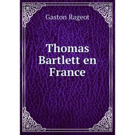 

Книга Thomas Bartlett en France. Gaston Rageot
