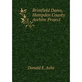 

Книга Brimfield Dams, Hampden County Archive Project. Donald E. Ashe