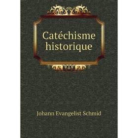 

Книга Catéchisme historique. Johann Evangelist Schmid