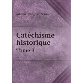 

Книга Catéchisme historique. Tome 3. Johann Evangelist Schmid
