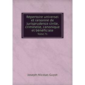 

Книга Répertoire universel et raisonné de jurisprudence civile, criminelle, canonique et bénéficiale. Tome 71. Joseph-Nicolas Guyot