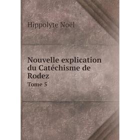 

Книга Nouvelle explication du Catéchisme de Rodez Tome 5