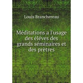 

Книга Méditations a l'usage des éléves des grands séminaires et des prètres