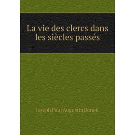 

Книга La vie des clercs dans les siècles passés