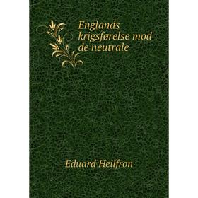 

Книга Englands krigsførelse mod de neutrale. Eduard Heilfron