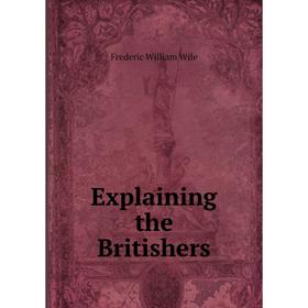 

Книга Explaining the Britishers. Frederic William Wile