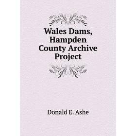 

Книга Wales Dams, Hampden County Archive Project. Donald E. Ashe