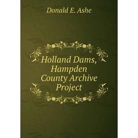 

Книга Holland Dams, Hampden County Archive Project. Donald E. Ashe