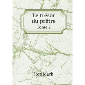 

Книга Le trésor du prêtreTome 2