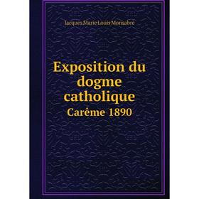 

Книга Exposition du dogme catholique. Carême 1890. Jacques Marie Louis Monsabré