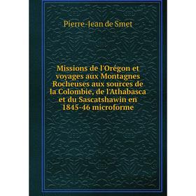 

Книга Missions de l'Orégon et voyages aux Montagnes Rocheuses aux sources de la Colombie, de l'Athabasca et du Sascatshawin en 1845-46 microforme