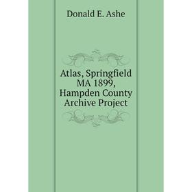 

Книга Atlas, Springfield MA 1899, Hampden County Archive Project. Donald E. Ashe