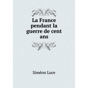 

Книга La France pendant la guerre de cent ans