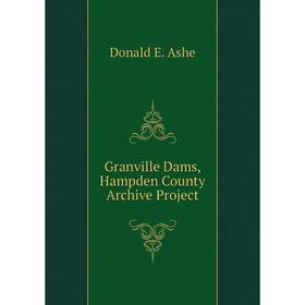 

Книга Granville Dams, Hampden County Archive Project. Donald E. Ashe