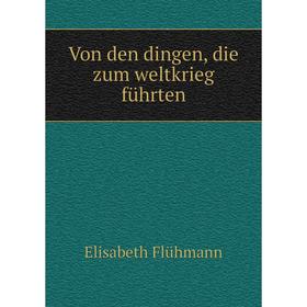 

Книга Von den dingen, die zum weltkrieg führten. Elisabeth Flühmann