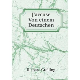 

Книга J'accuse Von einem Deutschen. Richard Grelling