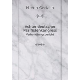 

Книга Achter deutscher Pazifistenkongress. Verhandlungsbericht. H. von Gerlach