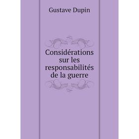 

Книга Considérations sur les responsabilités de la guerre. Gustave Dupin