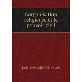 

Книга L'organisation religieuse et le pouvoir civil