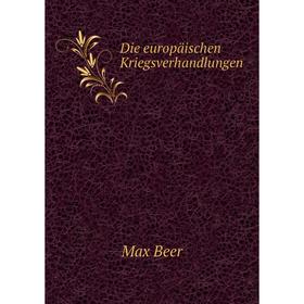 

Книга Die europäischen Kriegsverhandlungen. Max Beer