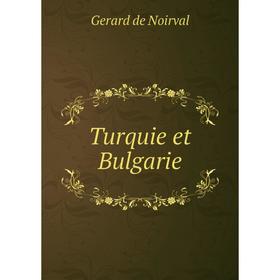 

Книга Turquie et Bulgarie. Gerard de Noirval