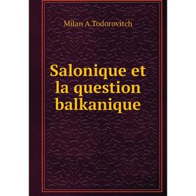 

Книга Salonique et la question balkanique. Milan A.Todorovitch